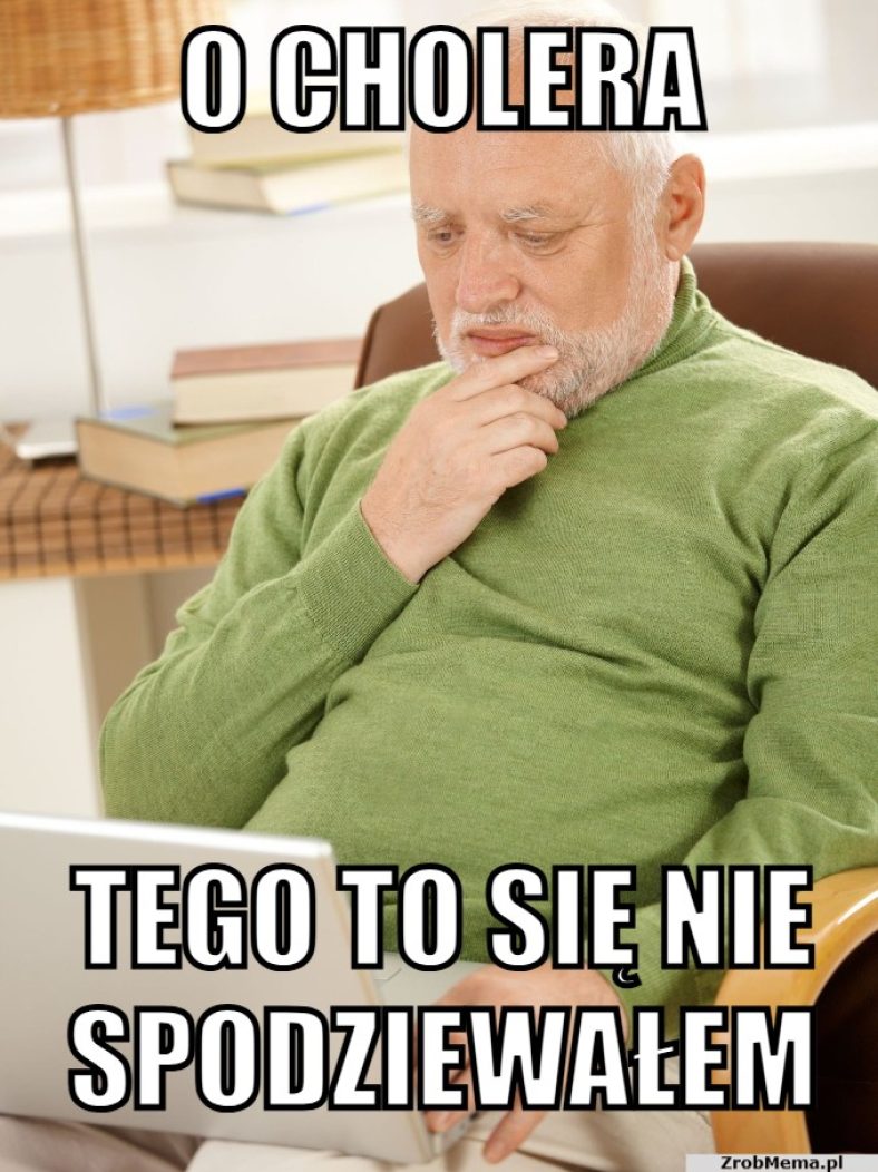 O cholera. Tego to się nie spodziewałem harold