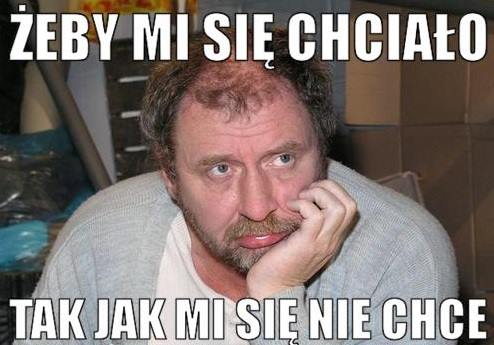 Kiepski: Żeby mi się chciało, tak jak mi się nie chce