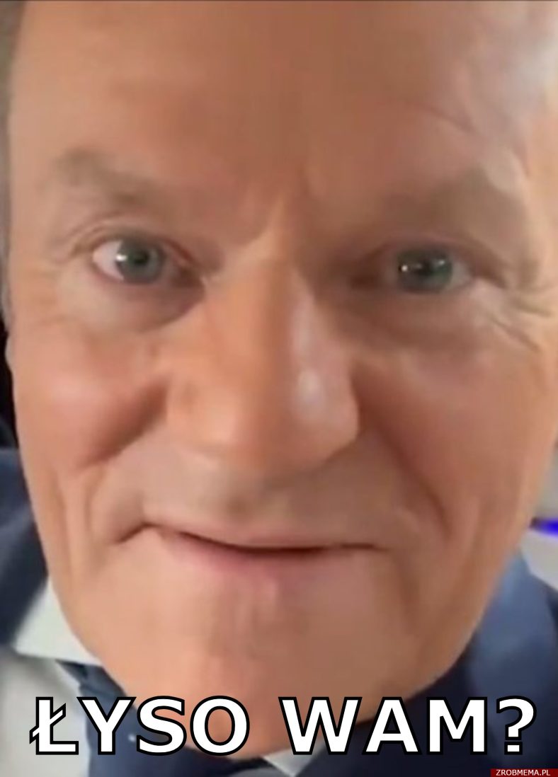 Donald Tusk: Łyso Wam?