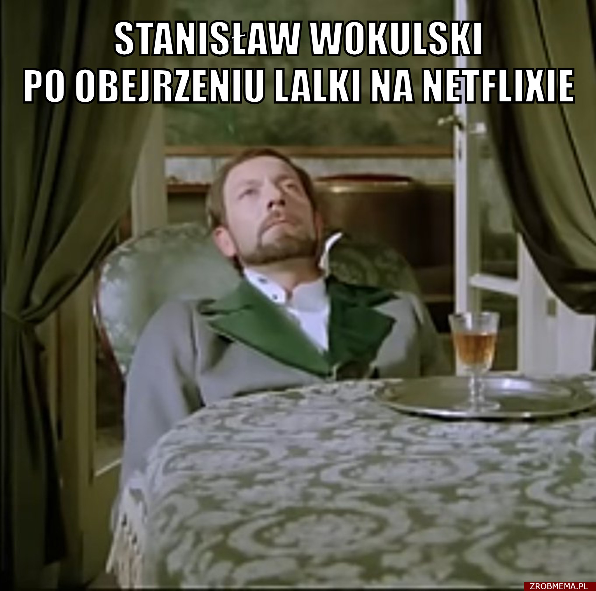 Stanisław Wokulski po obejrzeniu LALKI na Netflixie