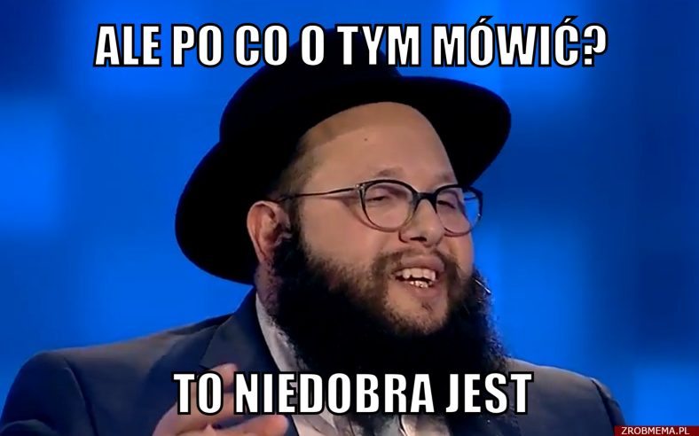 Meme - Ale po co o tym mówić? To niedobra jest.