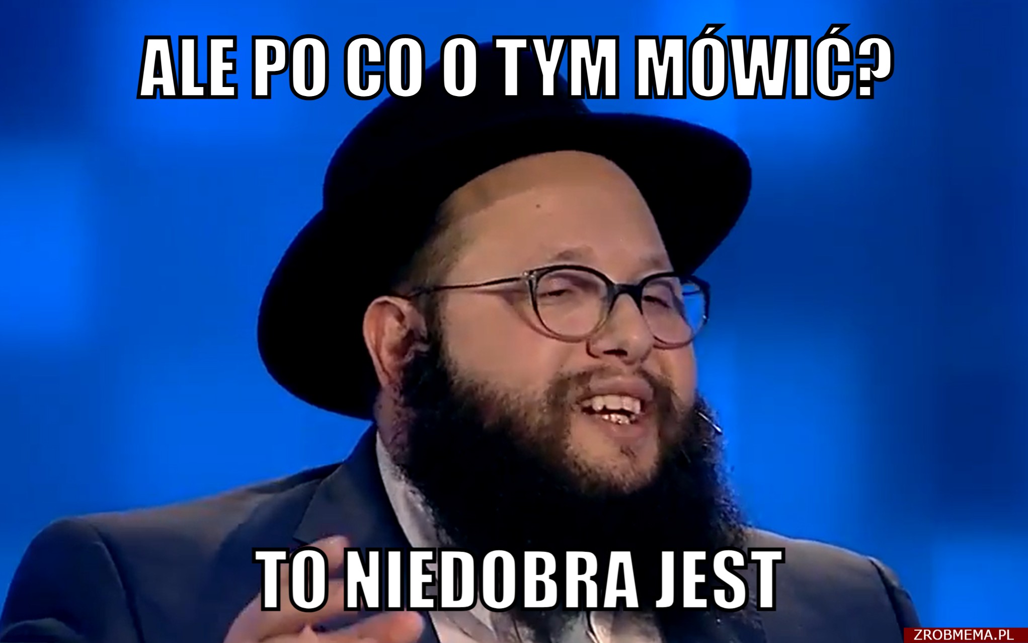 Ale po co o tym mówić? To niedobra jest.